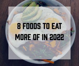 8 Foods to Eat More of in 2022